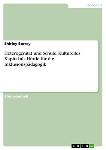 Heterogenität und Schule. Kulturelles Kapital als Hürde für die Inklusionspädagogik (German Edition)
