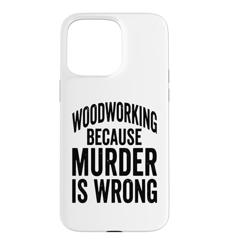 Woodworking Because Murder is Wrong Funny Saying Case for iPhone