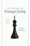 The Essence of Strategic Giving: A Practical Guide for Donors and Fundraisers