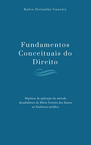 Fundamentos Conceituais do Direito: Hipótese de aplicação do método decadialético de Mario Ferreira dos Santos ao fenômeno jurídico