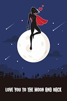 Love You to the Moon and Back : Funny Notebook/Journal, Awesome Valentine's Day Gift 100 Pages of 6 X9 Blank Lined Paper for Note Taking, Journaling, or Writing