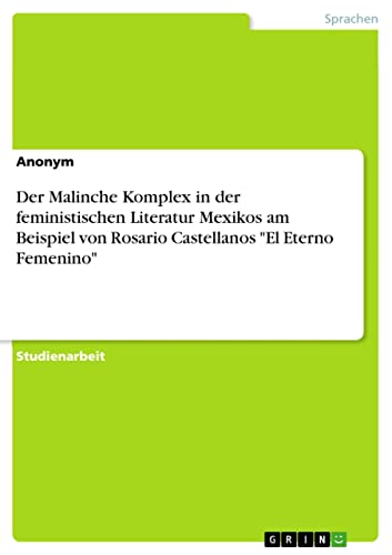 Der Malinche Komplex in der feministischen Literatur Mexikos am Beispiel von Rosario Castellanos "El Eterno Femenino" (German Edition)