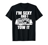 I'm Sexy And I Tow It Fifth Wheel RV Park Camping T-Shirt