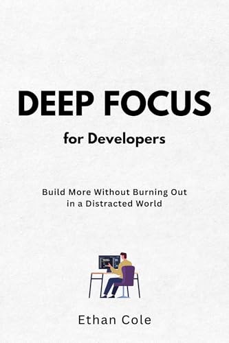 Deep Focus for Developers: Build More Without Burning Out in a Di...