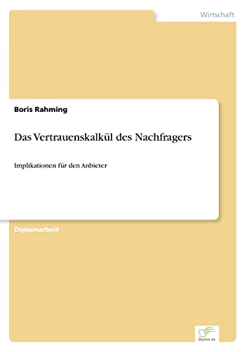 Das Vertrauenskalkül des Nachfragers: Implikationen für den Anbieter (German Edition)