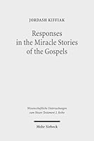 Responses in the Miracle Stories of the Gospels: Between Artistry and Inherited Tradition 3161540832 Book Cover