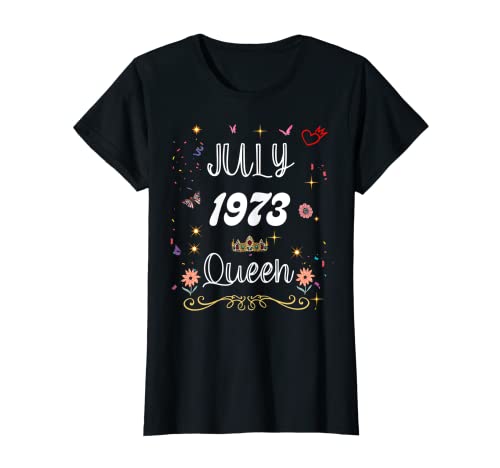 Julio 1973 Reina desde Julio 1973 Cumpleaños Niña mujeres Camiseta