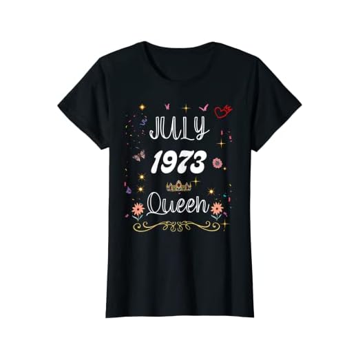 Julio 1973 Reina desde Julio 1973 Cumpleaños Niña mujeres Camiseta