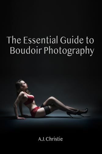 The Essential Guide To Boudoir Photography (The Essential Guide Series)