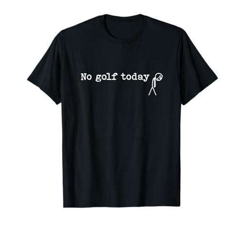 No Golf Today Funny Sad Stick Man Golfing Joke T-Shirt