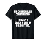 Emotionally Constipated Tshirt Central