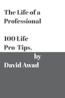 The Life of a Professional: 100 Life Pro-Tips 1973137364 Book Cover