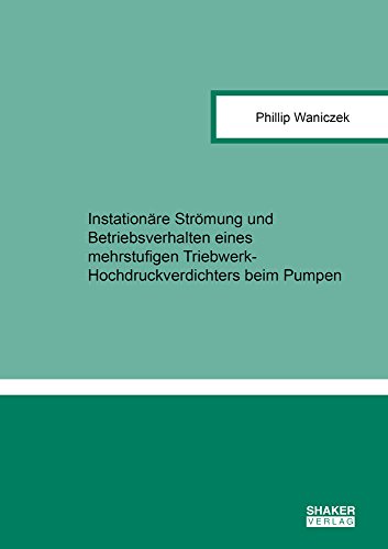 Instationäre Strömung und Betriebsverhalten eines mehrstufigen Triebwerk-Hochdruckverdichters beim Pumpen (Berichte aus der Strömungstechnik)