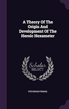 Hardcover A Theory Of The Origin And Development Of The Heroic Hexameter Book