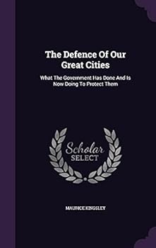 Hardcover The Defence Of Our Great Cities: What The Government Has Done And Is Now Doing To Protect Them Book
