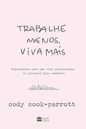 Trabalhe menos, viva mais: Ferramentas para uma vida profissional (e pessoal) mais saudável - Cook-Parrott, Cody