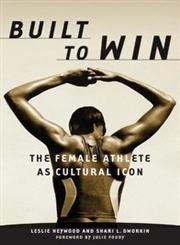 Built To Win: The Female Athlete As Cultural Icon (Volume 5) (Sport and Culture)