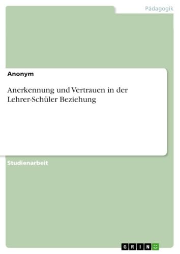 Anerkennung und Vertrauen in der Lehrer-Schüler Beziehung (German Edition)