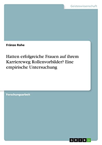Hatten erfolgreiche Frauen auf ihrem Karriereweg Rollenvorbilder? Eine empirische Untersuchung (German Edition)
