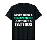 Ne faites jamais confiance à un menuisier sans tatouages Menuiserie T-Shirt