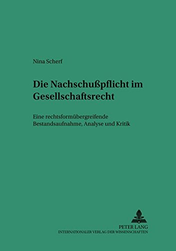 Die Nachschupflicht Im Gesellschaftsrecht: Eine Rechtsformuebergreifende Bestandsaufnahme, Analyse Und Kritik (Saarbruecker Studien Zum Privat- Und Wirtschaftsrecht)