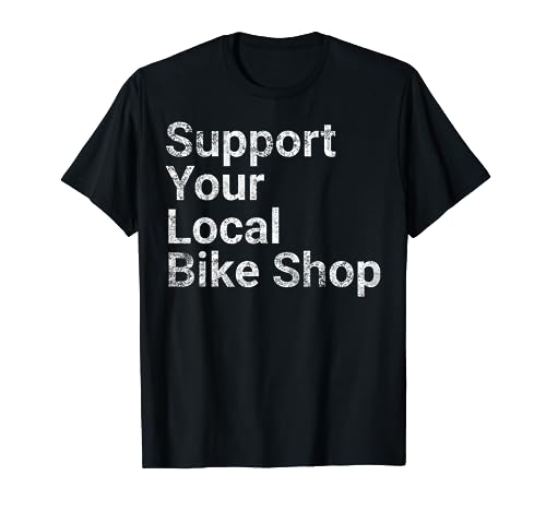 Support Your Local Bike Shop Bicycle Cyclist Funny Tshirt