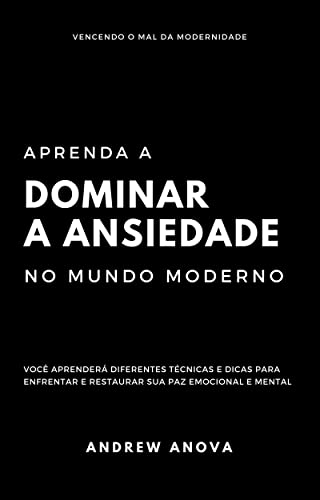 Aprenda a dominar a ansiedade no mundo moderno