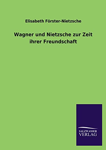 Wagner und Nietzsche zur Zeit ihrer Freundschaft (German Edition)