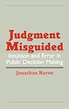Judgment Misguided: Intuition and Error in Public Decision Making