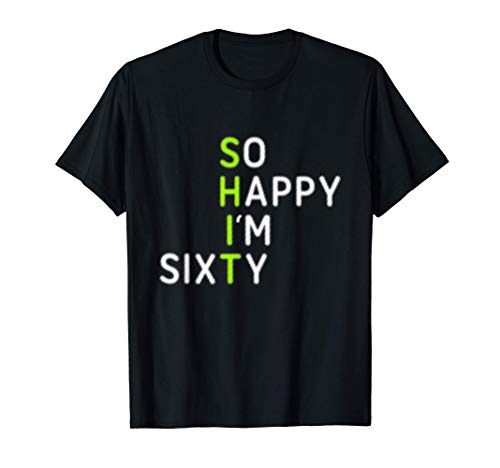 So Happy I m Sixty 60 Year Old Gag Gift Funny 60th Birthday T-Shirt