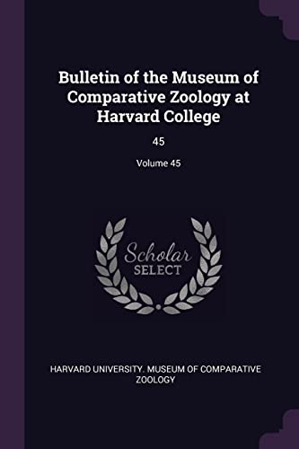 Bulletin of the Museum of Comparative Zoology at Harvard College: 45; Volume 45