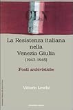  La Resistenza nella Venezia Giulia. Documenti e testimonianza