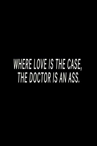 Where love is the case, the doctor is an ass. – English Proverb: Love message notebook, Quoted notebook, writing book