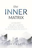 The Inner Matrix: Leveraging the Art & Science of Personal Mastery to Create Real Life Results
