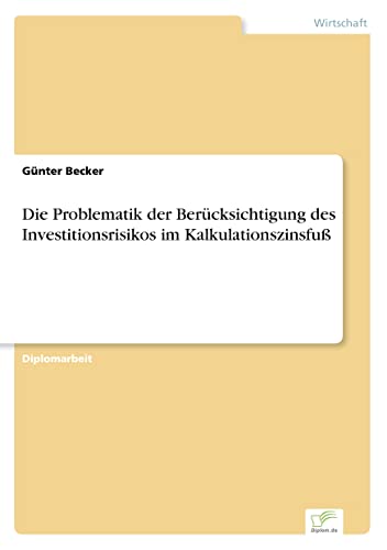 Die Problematik der Berücksichtigung des Investitionsrisikos im Kalkulationszinsfuß (German Edition)