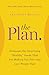 The Plan: Eliminate the Surprising "Healthy" Foods That Are Making You Fat--and Lose Weight Fast (2014)