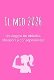 Il mio 2026 - Organizza, Pianifica e Raggiungi i Tuoi Obiettivi: Planner Annuale Motivazionale per Crescita Personale, Produttività e Successo – ... del Tempo e Monitoraggio dei Progressi