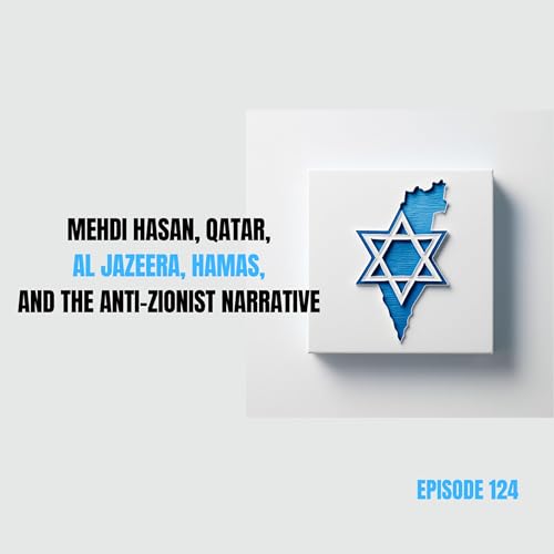 Ep 124 - Mehdi Hasan, Qatar, Al Jazeera, Hamas, and the Anti-Zionist Narrative
