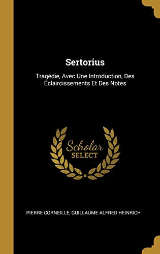 Sertorius: Tragédie, Avec Une Introduction, Des Éclaircissements Et Des Notes (French Edition)