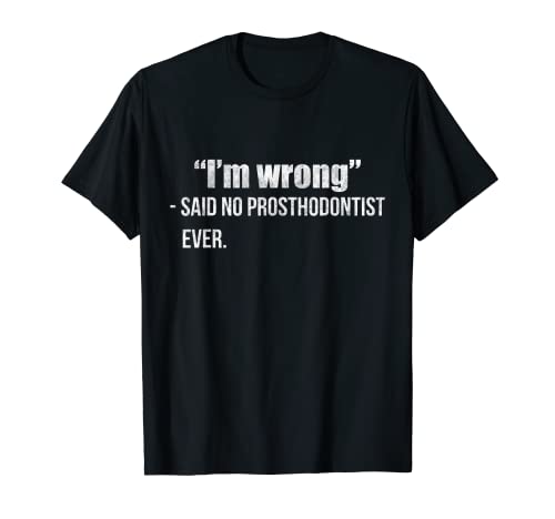 Chemise prosthodontiste Never Wrong Funny Prosthodontics T-Shirt