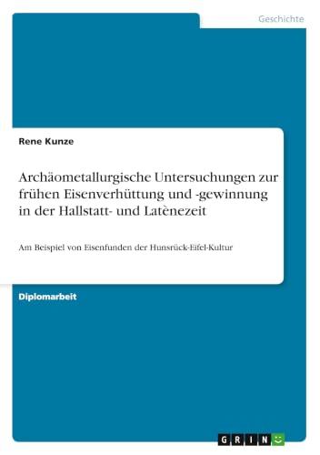 Archäometallurgische Untersuchungen zur frühen Eisenverhüttung und -gewinnung in der Hallstatt- und Latènezeit: Am Beispiel von Eisenfunden der Hunsrück-Eifel-Kultur (German Edition)
