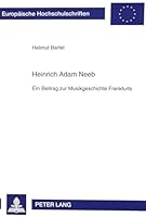 Heinrich Adam Neeb: Ein Beitrag Zur Musikgeschichte Frankfurts 3631461097 Book Cover
