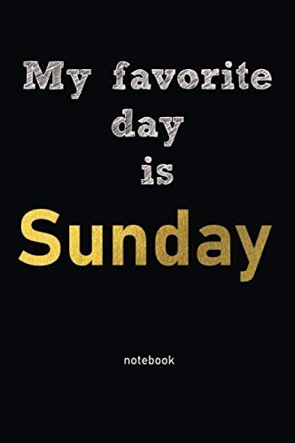 My favorite day is Sunday: Lined Notebook Journal design 120 Pages - Large (6 x 9 inches) composition blank notebook college ruled journal for you or ... or for you to use at home or at your office