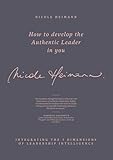 How to Develop the Authentic Leader in You: Integrating the 7 Dimensions of Leadership Intelligence&reg;