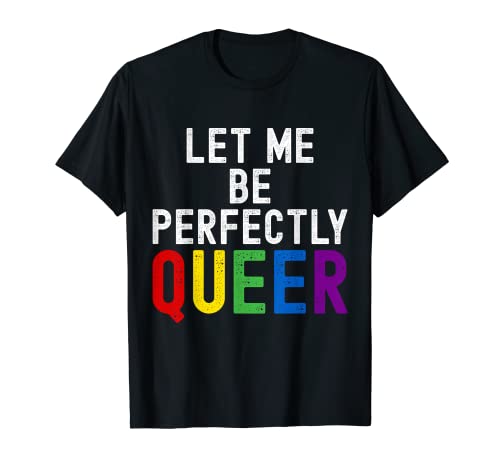 Laissez-moi être parfaitement queer - Mois amusant de la Gay Pride LGBTQ T-Shirt