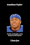 Jonathan Taylor: The Drive,the discipline, and the destiny of an NFL Superstar