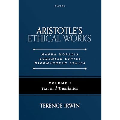 Aristotle's Ethical Works: Magna Moralia, Eudemian Ethics, Nicomachean Ethics: Volume I Text and Translation