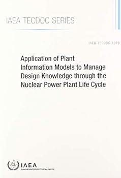 Paperback Application of Plant Information Models to Manage Design Knowledge Through the Nuclear Power Plant Life Cycle Book