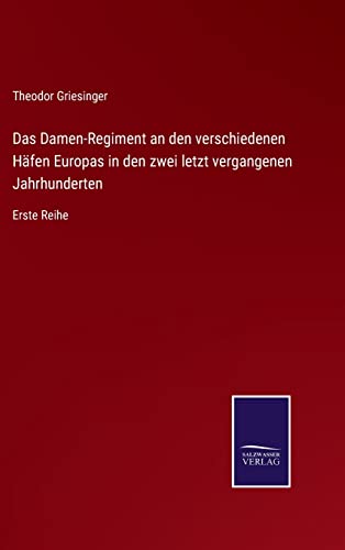Das Damen-Regiment an den verschiedenen Häfen Europas in den zwei letzt vergangenen Jahrhunderten: Erste Reihe (German Edition)