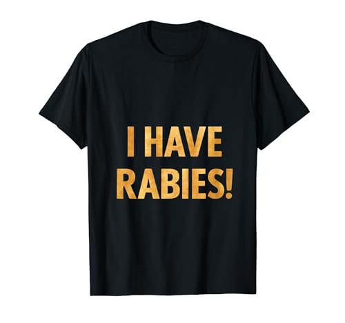 I have rabies t-shirt T-Shirt